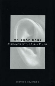 Title: On Deaf Ears: The Limits of the Bully Pulpit / Edition 1, Author: George C. Edwards III