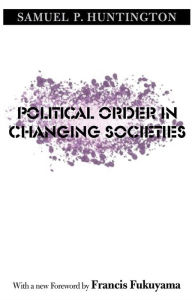 Title: Political Order in Changing Societies / Edition 1, Author: Samuel P. Huntington