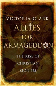 Title: Allies for Armageddon: The Rise of Christian Zionism, Author: Victoria Clark