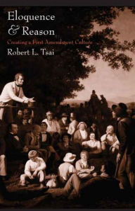 Title: Eloquence and Reason: Creating a First Amendment Culture, Author: Robert L. Tsai