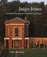 Title: Inigo Jones and the European Classicist Tradition, Author: Giles Worsley