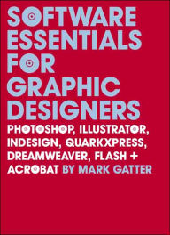 Title: Software Essentials for Graphic Designers / Edition 1, Author: Mark Gatter