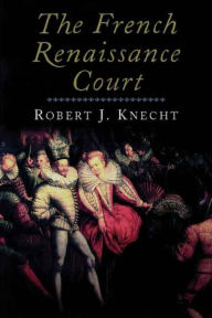 Title: The French Renaissance Court, Author: Robert J. Knecht