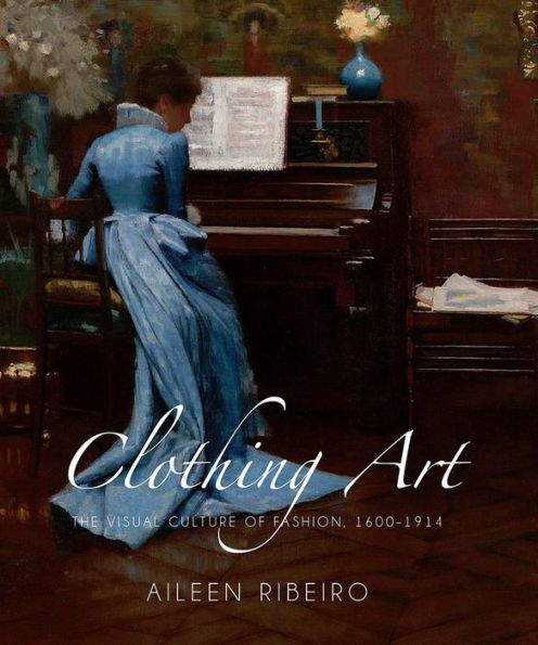 Clothing Art: The Visual Culture of Fashion, 1600-1914