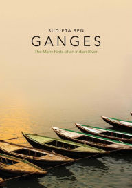 Title: Ganges: The Many Pasts of an Indian River, Author: Sudipta Sen