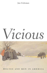 Title: Vicious: Wolves and Men in America / Edition 1, Author: Jon T. Coleman