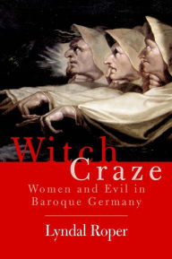 Title: Witch Craze: Terror and Fantasy in Baroque Germany / Edition 1, Author: Lyndal Roper