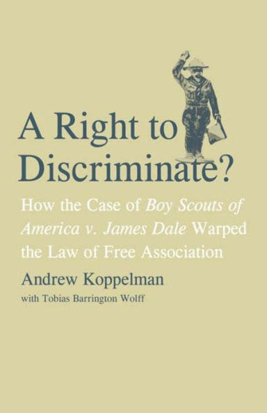 A Right to Discriminate?: How the Case of Boy Scouts of America v. James Dale Warped the Law of Free Association