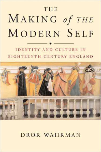 The Making of the Modern Self: Identity and Culture in Eighteenth-Century England / Edition 1