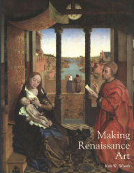 Title: Making Renaissance Art / Edition 1, Author: Kim W. Woods