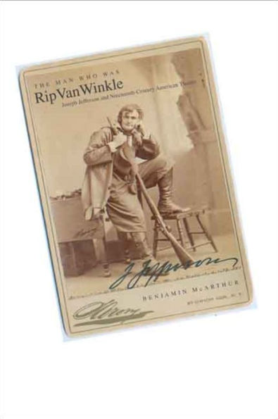 The Man Who Was Rip Van Winkle: Joseph Jefferson and Nineteenth-Century American Theatre