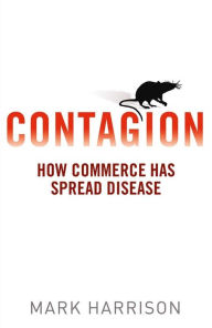 Title: Contagion: How Commerce Has Spread Disease, Author: Mark Harrison