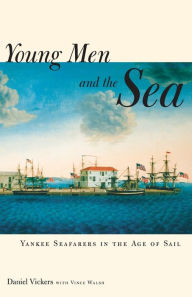 Title: Young Men and the Sea: Yankee Seafarers in the Age of Sail / Edition 1, Author: Daniel Vickers