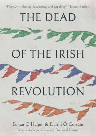 Title: The Dead of the Irish Revolution, Author: Eunan O'Halpin