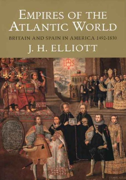 Empires of the Atlantic World: Britain and Spain in America 1492-1830 / Edition 1
