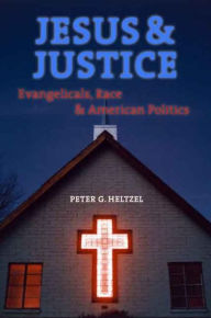 Title: Jesus and Justice: Evangelicals, Race, and American Politics, Author: Peter Goodwin Heltzel