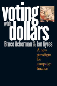 Title: Voting with Dollars: A New Paradigm for Campaign Finance, Author: Bruce Ackerman