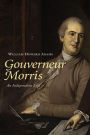 Gouverneur Morris: An Independent Life