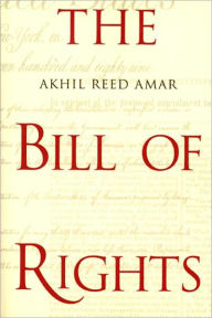 Title: The Bill of Rights: Creation and Reconstruction, Author: Akhil Reed Amar