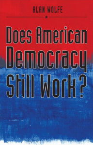 Title: Does American Democracy Still Work?, Author: Alan Wolfe