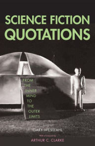 Title: Science Fiction Quotations: From the Inner Mind to the Outer Limits, Author: Gary Westfahl