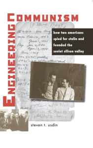 Title: Engineering Communism: How Two Americans Spied for Stalin and Founded the Soviet Silicon Valley, Author: Steven T. Usdin