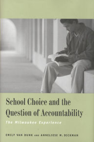 Title: School Choice and the Question of Accountability: The Milwaukee Experience, Author: Emily Van Dunk