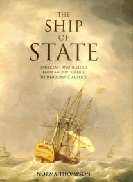 Title: The Ship of State: Statecraft and Politics from Ancient Greece to Democratic America, Author: Norma Thompson