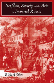 Title: Serfdom, Society, and the Arts in Imperial Russia: The Pleasure and the Power, Author: Richard Stites