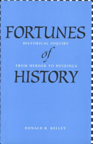 Title: Fortunes of History: Historical Inquiry from Herder to Huizinga, Author: Donald R. Kelley
