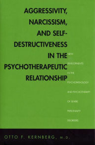 Title: Aggressivity, Narcissism, and Self-Destructiveness in the Psychotherapeutic Rela: New Developments in the Psychopathology and Psychotherapy of Severe Personality Disorders, Author: Otto Kernberg