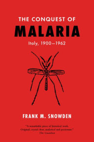 Title: The Conquest of Malaria: Italy, 1900-1962, Author: Frank Snowden