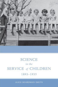 Title: Science in the Service of Children, 1893-1935, Author: Alice Smuts