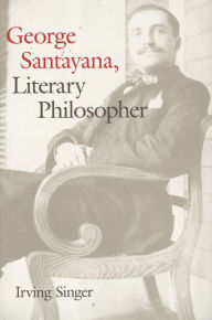 Title: George Santayana: Literary Philosopher, Author: Irving Singer
