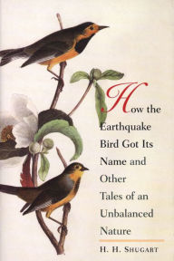 Title: How the Earthquake Bird Got Its Name and Other Tales of an Unbalanced Nature, Author: H.H. Shugart
