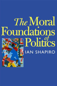 Title: The Moral Foundations of Politics, Author: Ian Shapiro