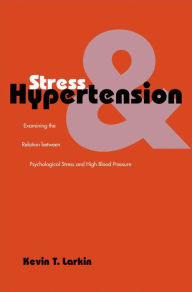 Title: Stress and Hypertension: Examining the Relation between Psychological Stress and High Blood Pressure, Author: Kevin T. Larkin
