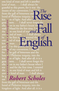 Title: The Rise and Fall of English: Reconstructing English as a Discipline, Author: Robert Scholes