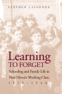 Learning to Forget: Schooling and Family Life in New Haven's Working Class, 1870-1940