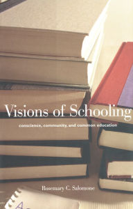 Title: Visions of Schooling: Conscience, Community, and Common Education, Author: Rosemary C. Salomone