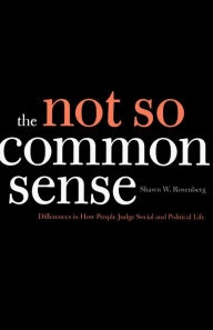 Title: The Not So Common Sense: Differences in How People Judge Social and Political Life, Author: Shawn W. Rosenberg