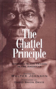 Title: The Chattel Principle: Internal Slave Trades in the Americas, Author: Walter Johnson