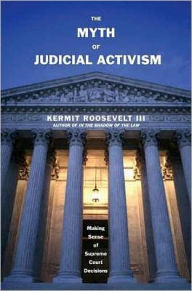 Title: The Myth of Judicial Activism: Making Sense of Supreme Court Decisions, Author: Kermit Roosevelt