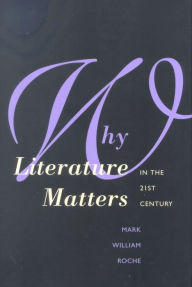 Title: Why Literature Matters in the 21st Century, Author: Mark William Roche