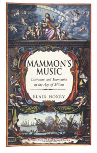 Title: Mammon's Music: Literature and Economics in the Age of Milton, Author: Blair Hoxby