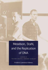 Title: Meselson, Stahl, and the Replication of DNA: A History of ''The Most Beautiful Experiment in Biology'', Author: Frederic Lawrence Holmes