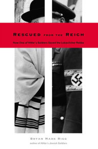 Title: Rescued from the Reich: How One of Hitler's Soldiers Saved the Lubavitcher Rebbe, Author: Bryan Mark Rigg