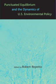 Title: Punctuated Equilibrium and the Dynamics of U.S. Environmental Policy, Author: Robert Repetto