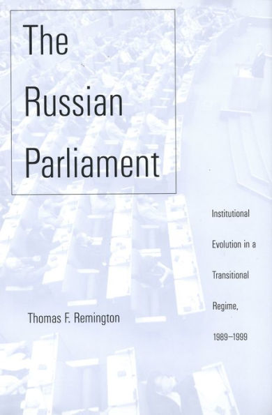 The Russian Parliament: Institutional Evolution in a Transitional Regime, 1989-1999
