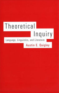 Title: Theoretical Inquiry: Language, Linguistics, and Literature, Author: Austin E. Quigley